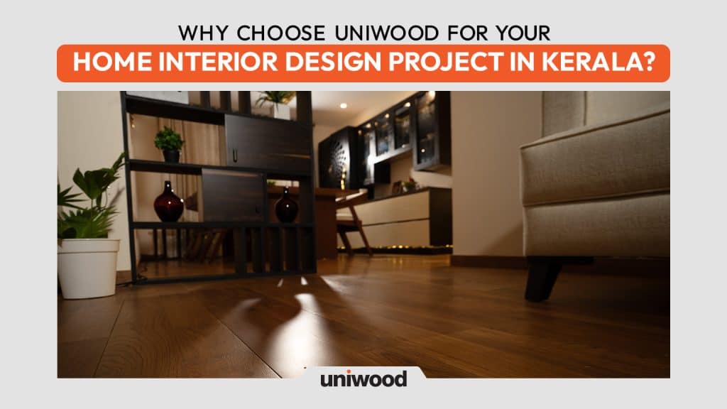 Why Choose Uniwood for Your Home Interior Design Project in Kerala?